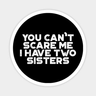 You Can't Scare Me I Have Two Sisters Funny (White) Magnet